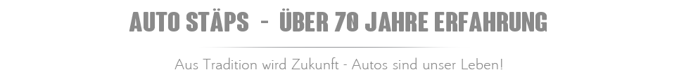 Ueberschrift AUTO STPS - ber 70 Jahre Erfahrung  - Aus Tratition wird Zukunft - Autos sind unser Leben 