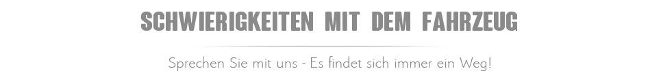 Ueberschrift Schwierigkeit mit dem Fahrzeug - Sprechen Sie uns an, es findet sich immer ein Weg